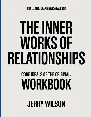 The Useful Learning Knowledge The Inner Works of Relationships: Core Ideals of the original. - Jerry Wilson - cover