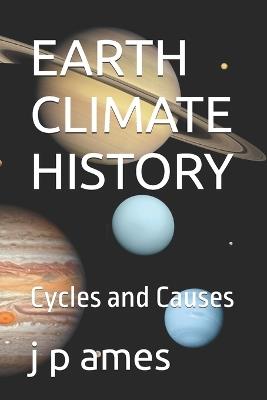 Earth Climate History: Cycles and Causes - J P Ames - cover