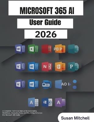 Microsoft 365 Copilot AI User Guide: A Complete Technical Manual for Automating Workflows, Analyzing Data, and Mastering AI Across the Microsoft 365 Suite - Susan Mitchell - cover