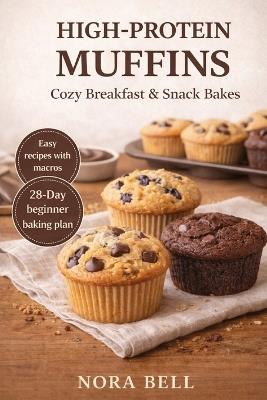 High Protein Muffins: Cozy Breakfast & Snack Bakes - Nora Bell - cover