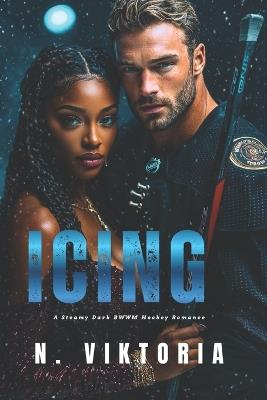 Icing: A Steamy Dark BWWM Interracial Multicultural Standalone Hockey Sports Romance Novel - N Viktoria - cover