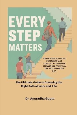 Every Step Matters: The Ultimate Guide to Choosing the Right Path at work and in Life - Anuradha Gupta - cover