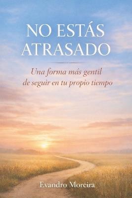 No Estás Atrasado: Una forma más amable de seguir a tu propio ritmo - Evandro Moreira - cover