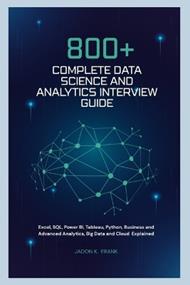 800+ Complete Data Science and Analytics Interview Guide: Excel, SQL, Power BI, Tableau, Python, Business and Advanced Analytics, Big Data and Cloud Explained