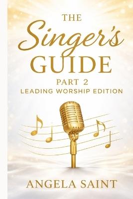The Singer's Guide - Part 2 Leading Worship Edition: Leading Worship Edition - Angela Saint - cover
