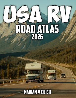 USA RV Road Map Atlas: Complete RV mapping guide to America' Highways, Scenic Routes, Cities, and National Parks for Easy Trip Planning - Mariam V Eilish - cover