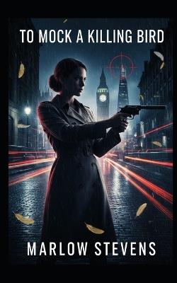 To Mock a Killing Bird - A High-Tech Architectural Thriller: High-Stakes Corporate Espionage: Witness the cutthroat world of international finance where death is just another market variable. - Marlow Stevens - cover