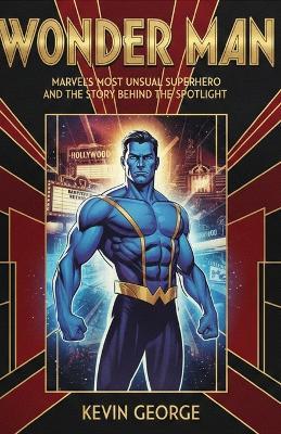 Wonder Man: Marvel's Most Unusual Superhero and the Story Behind the Spotlight - Kevin George - cover