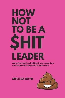 How Not To Be A $hit Leader - Melissa Boyd - cover