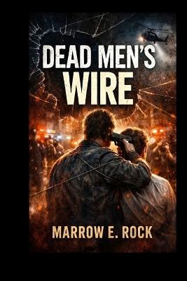 Dead Men's Wire: The true story of Tony Kiritsis and the 1977 Indianapolis Hostage Crisis - Marrow Rock - cover