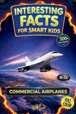 Interesting Facts for Smart Kids: COMMERCIAL AIRPLANES: 200+ Incredible Facts, Clearly and Playfully Explained to Spark Curiosity and a Love for Aviation - Walmand - cover