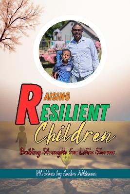 Raising Resilient Children: Building Strength for Life's Storms - Andre Atkinson - cover