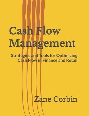 Cash Flow Management: Strategies and Tools for Optimizing Cash Flow in Finance and Retail - Zane Corbin - cover