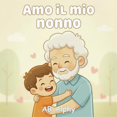 Amo il mio nonno: Un dolce libro illustrato sull'amore e la famiglia - Ab Alphy - cover
