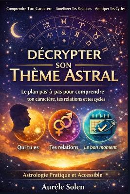 Décrypter Son Thème Astral: Le plan pas-à-pas pour comprendre ton caractère, tes relations et tes cycles - Aurèle Solen - cover
