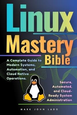 Linux Mastery Bible: A Complete Guide to Modern Systems, Automation, and Cloud-Native Operations - Mark John Perez Lado - cover