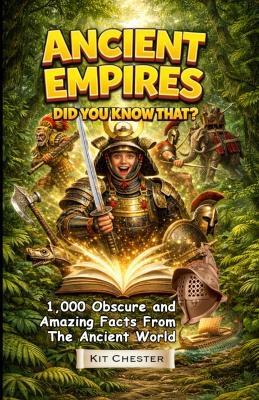 Ancient Empires - Did You Know That?: 1,000 Obscure and Amazing Facts From The Ancient World - Kit Chester - cover
