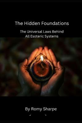 The Hidden Foundations: The Universal Laws Behind All Esoteric Systems - Romy Sharpe - cover
