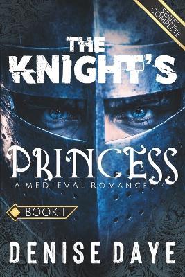 The Knight's Princess: A Medieval Romance of a Princess, Her Knight, and a Dangerous Love - Denise Daye - cover