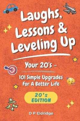 Laughs, Lessons & Leveling Up - Your 20's: 101 Simple Upgrades For A Better Life - Jokes, Life Lessons, and Real-World Advice for Your 20's - D P Eldridge - cover