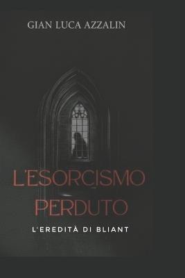 L'esorcismo perduto: L'eredità di Bliant - Gian Luca Azzalin - cover