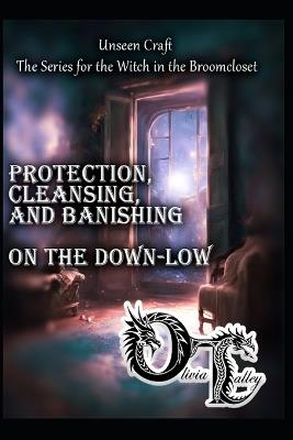 Protection, Cleansing, and Banishing on the Down-Low - Olivia Talley - cover