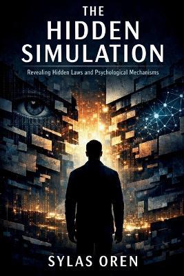 The Hidden Simulation: Revealing Hidden Laws and Psychological Mechanisms - Sylas Oren - cover