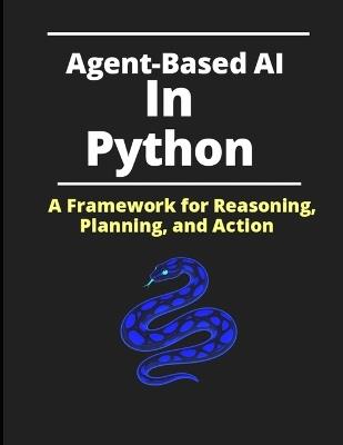 Agent-Based AI in Python: A Framework for Reasoning, Planning, and Action - Aghon Paul - cover