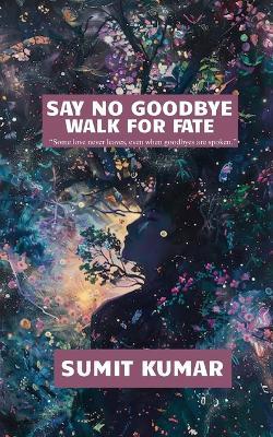 Say No Goodbye: Walk for Fate - Sumit Kumar - cover