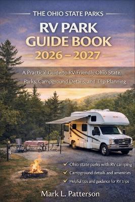 The Ohio State Parks RV Park Guide Book 2026 - 2027: A Practical Guide to RV-Friendly Ohio State Parks, Campground Details, and Trip Planning - Mark L Patterson - cover