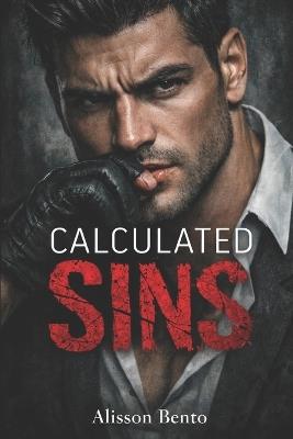 Calculated Sins: A Dark Enemies to Lovers Mafia Romance - Alisson Bento - cover