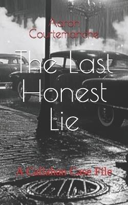 The Last Honest Lie: A Callahan Case File - Aaron Courtemanche - cover