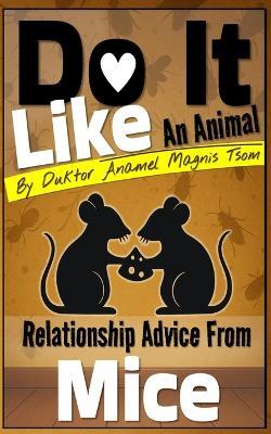 Do It Like an Animal: Relationship Advice from Mice - Duktor Anamel Magnis Tsom - cover