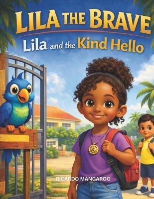 Lila the Brave: Lila and the Kind Hello: A Story About Making Friends and Thinking Before You Act - Ricardo Mangaroo - cover