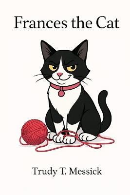 Frances the Cat: A Young Reader Book about a sweet cat with some classic cat attitude - Trudy T Messick - cover