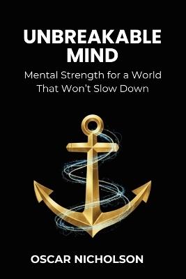 Unbreakable Mind: Mental Strength for a World That Won't Slow Down - Oscar Nicholson - cover