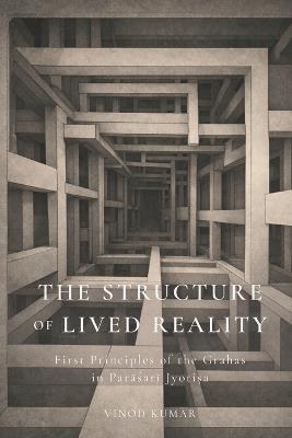 The Structure of Lived Reality: First Principles of the Grahas in Parāśarī Jyotiṣa - Vinod Kumar - cover