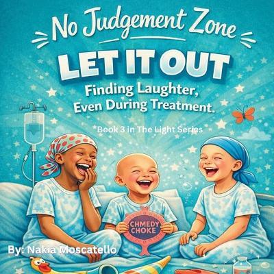 No Judgement Zone LET IT OUT - Finding Laughter, Even During Treatment - Nakia Moscatello - cover