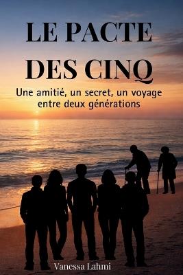 Le pacte des cinq: Une amitié, un secret, et un voyage qui va confronter deux générations - Vanessa Lahmi - cover