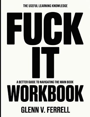 The Useful Learning Knowledge Fuck It: A Better Guide To Navigating The Main Book - Glenn V Ferrell - cover