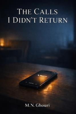 The Calls I Didn't Return: A Quiet Story About Distance, Parents, and the Things We Learn Too Late - M N Ghouri - cover