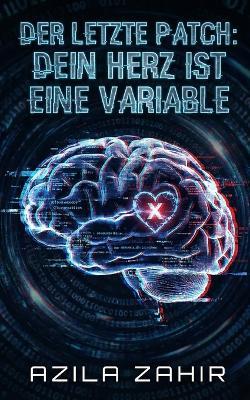 Der letzte Patch: Dein Herz ist eine Variable - Azila Zahir - cover