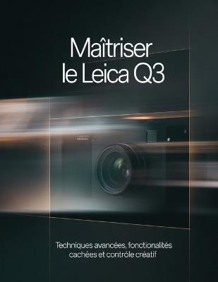Maîtriser le Leica Q3: Techniques avancées, fonctionnalités cachées et contrôle créatif - David Peterson - cover