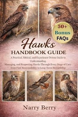 Hawks Handbook Guide: A Practical, Ethical, and Experience-Driven Guide to Understanding, Managing, and Respecting Hawks Through Every Stage of Care-from First Responsibility to Long-Term Stewardship - Narry Berry - cover