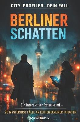 City-Profiler - Dein Fall: Berliner Schatten: Ein City-Profiler Rätselkrimi. Nutze Forensik, Psychologie und Stadtwissen, um 25 mysteriöse Fälle in der Hauptstadt zu lösen. (Band 1) - Mirko Kukuk - cover