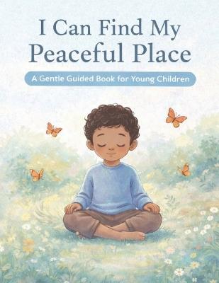 I Can Find My Peaceful Place: A Gentle Guided Book for Young Children - Bibi Khan - cover