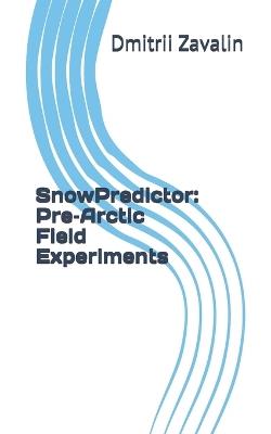SnowPredictor: Pre-Arctic Field Experiments - Dmitrii Zavalin - cover