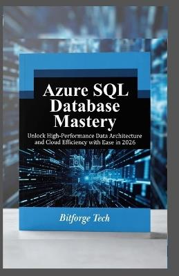 Azure SQL database mastery: Unlock High-Performance Data Architecture and Cloud Efficiency with Ease in 2026 - Bitforge Tech - cover