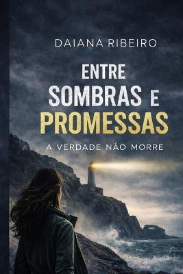 Entre Sombras e Promessas: A Verdade Não Morre - Daiana Ribeiro - cover