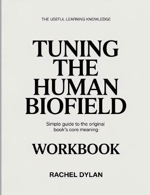The Useful Learning Knowledge Tuning the Human Biofield: Simple Guide to the Original Book's Core Meaning - Rachel Dylan - cover